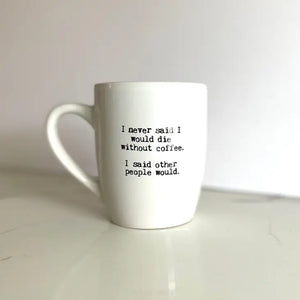 "I Never Said I Would Die Without Coffee. I Said Other People Would" Mug