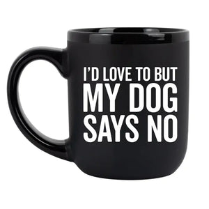 "I'd Love To But My Dog Says No" Coffee Mug