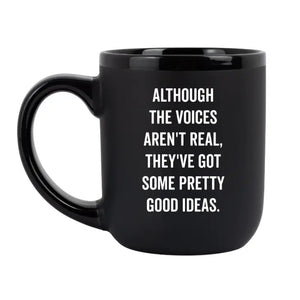 "Although the Voices Aren't Real, They've Got Some Pretty Good Ideas." - Coffee Mug