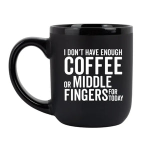 "I Don't Have Enough Coffee or Middle Fingers for Today" - Coffee Mug