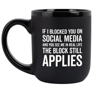 "If I Block You On Social Media" - Coffee Mug