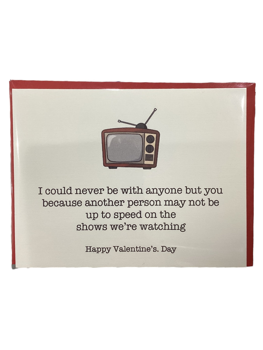 Valentine Card - I Could Never be with Anyone But You Because Another Person May not be up to Speed on the Shows We're Watching