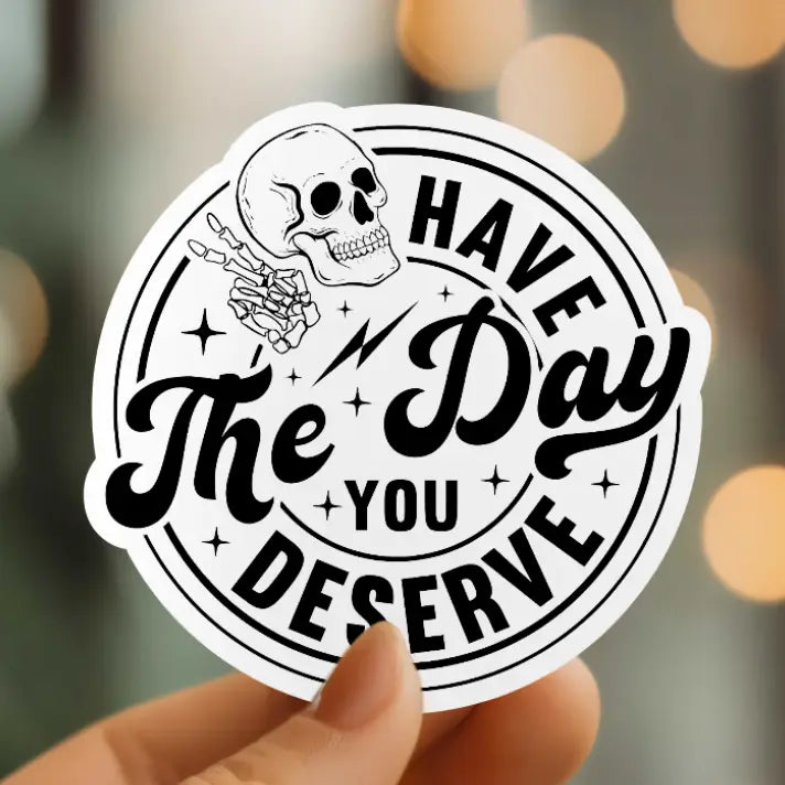 Have the Day You Deserve Vinyl Sticker