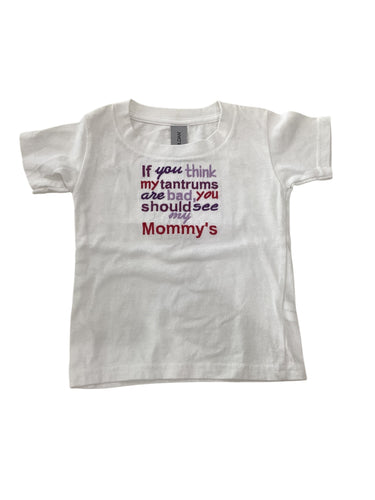 2T T-Shirt - If You Think My Tantrums are Bad, You Should See My Mommy's