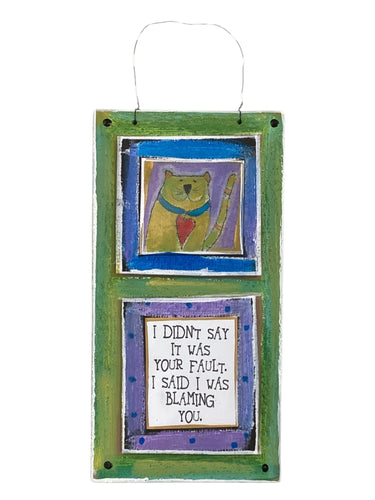 Cardboard Plaque - I Didn't Say It was Your  Fault. ...