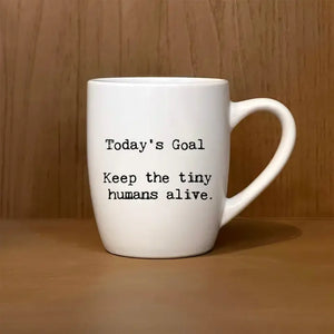 Mug - "Today's Goal: Keep the Tiny Humans Alive."