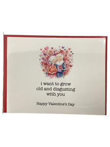 Valentine Card - I Want to grow Old and Disgusting with You