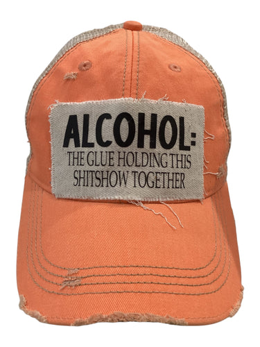 Alcohol the Glue Holding This Shit Show Together Hat