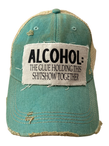 Alcohol the Glue Holding This Shit Show Together Hat