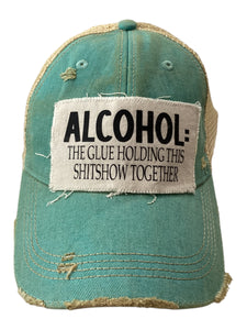 Alcohol the Glue Holding This Shit Show Together Hat