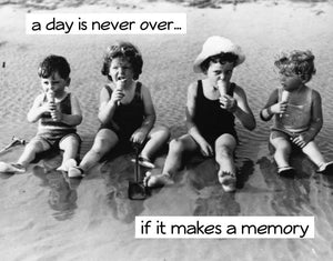 A day is never over... if it makes a memory