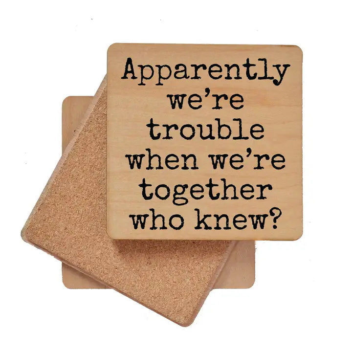 Wood Coaster - Apparently  We’re Trouble When We’re Together