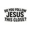 Do you Follow Jesus this Closely? Sticker