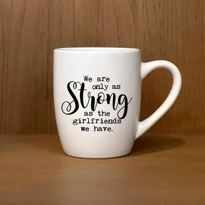 Mug - "We Are Only As Strong As the Girlfriends We Have."