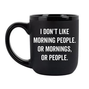 "I Don't Like Morning People. Or Mornings, Or People." - Coffee Mug
