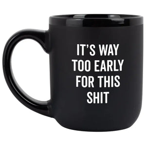 "It's Way Too Early For This Sh*T" Coffee Mug