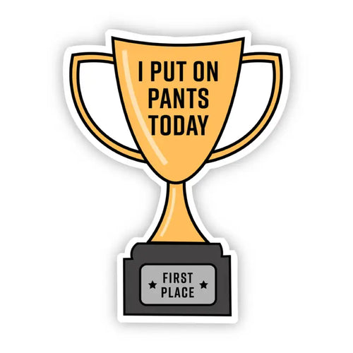 I Put on Pants Today Trophy Sticker