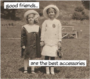 Good friends...are the best accessories (Blank inside)