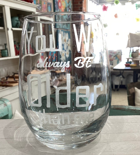 You Will Always Be Older Than Me - Etched Stemless Wine Glass